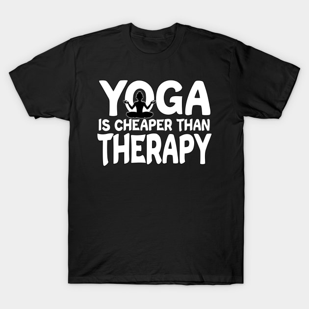 Yoga Is Cheaper Than Therapy White T-Shirt by Shawnsonart